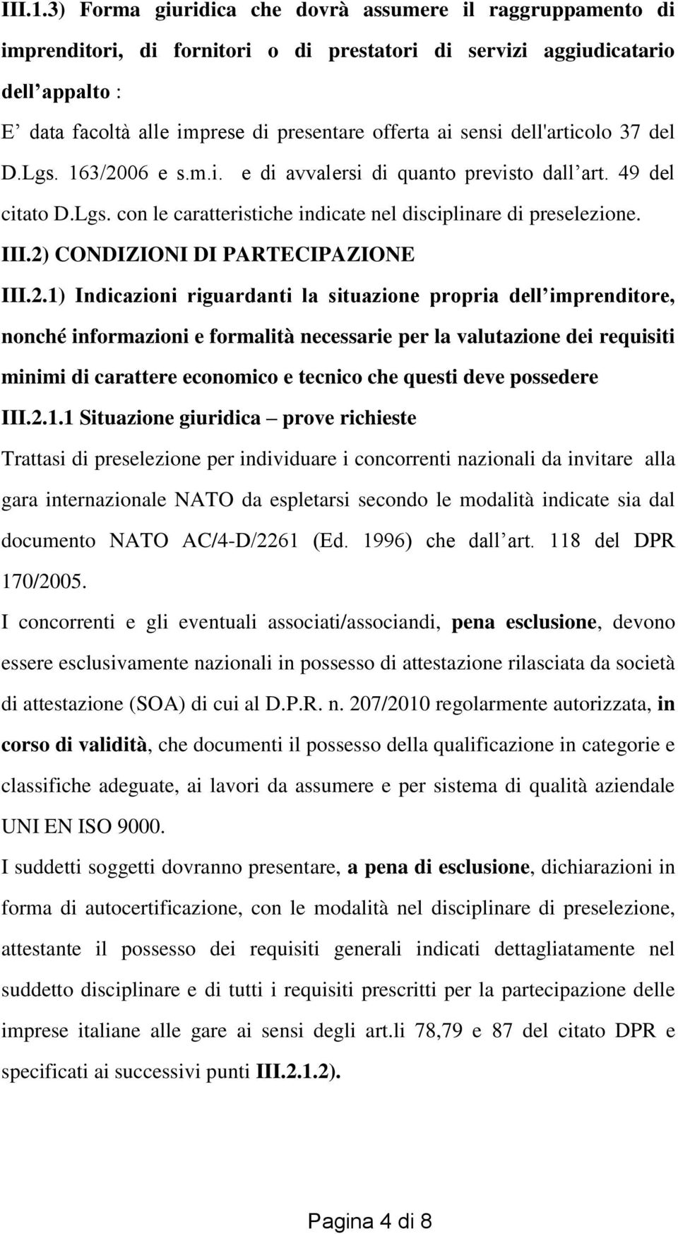 sensi dell'articolo 37 del D.Lgs. 163/2006 e s.m.i. e di avvalersi di quanto previsto dall art. 49 del citato D.Lgs. con le caratteristiche indicate nel disciplinare di preselezione. III.