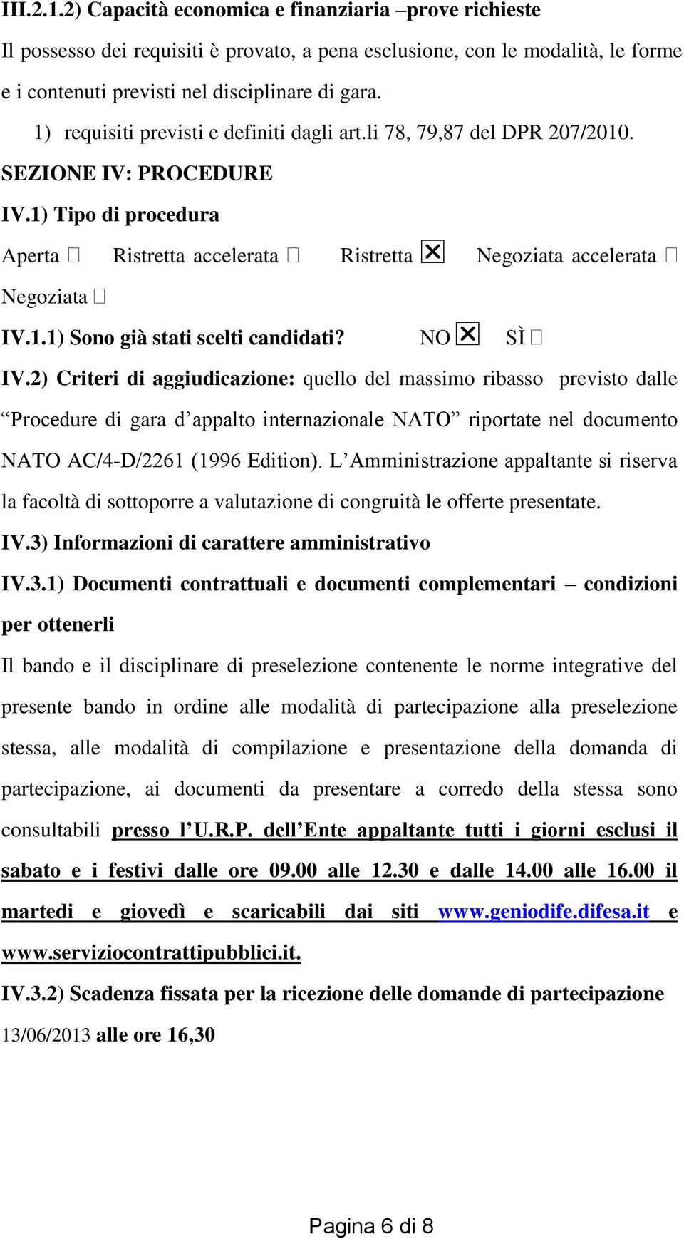 NO SÌ IV.2) Criteri di aggiudicazione: quello del massimo ribasso previsto dalle Procedure di gara d appalto internazionale NATO riportate nel documento NATO AC/4-D/2261 (1996 Edition).