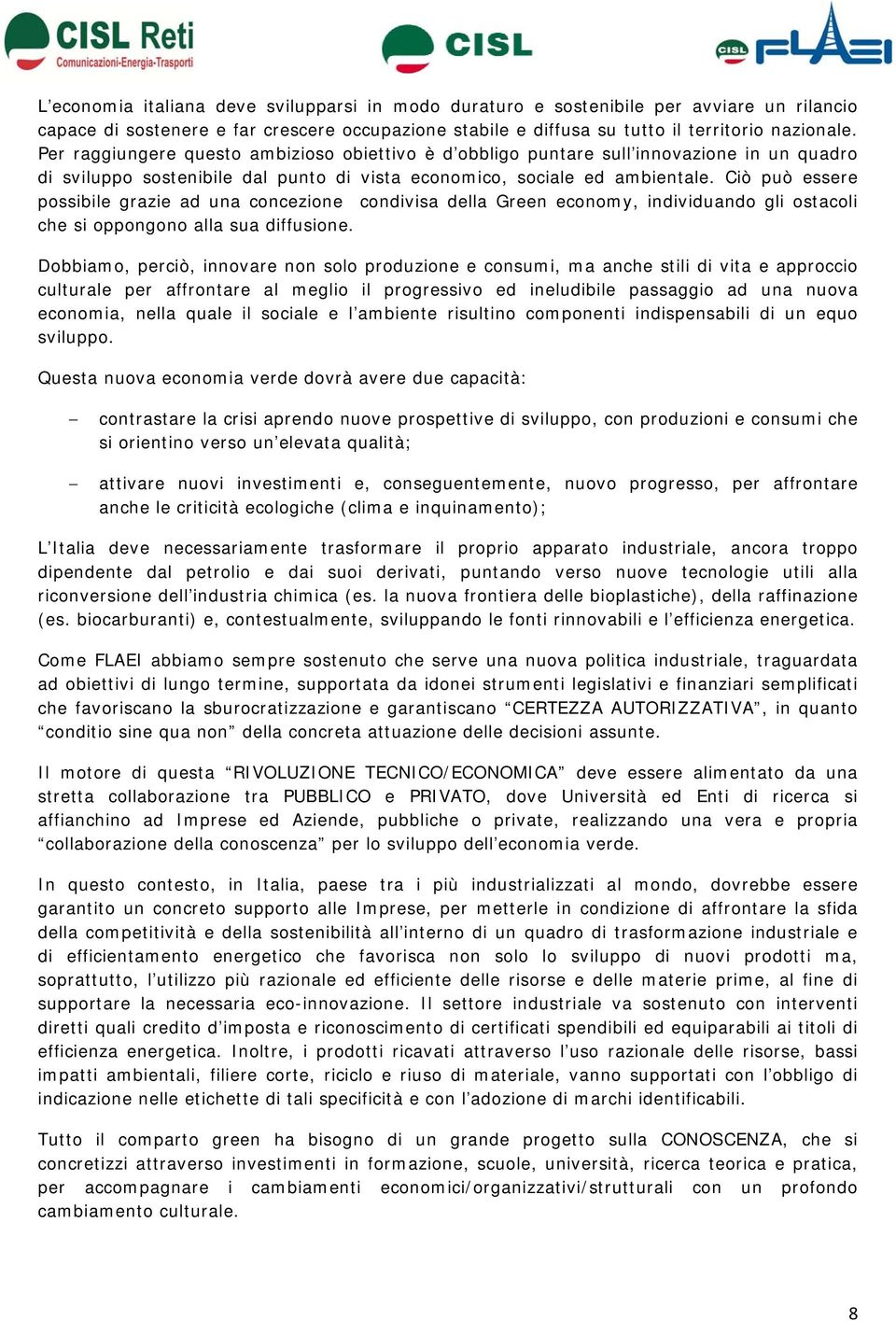 Ciò può essere possibile grazie ad una concezione condivisa della Green economy, individuando gli ostacoli che si oppongono alla sua diffusione.