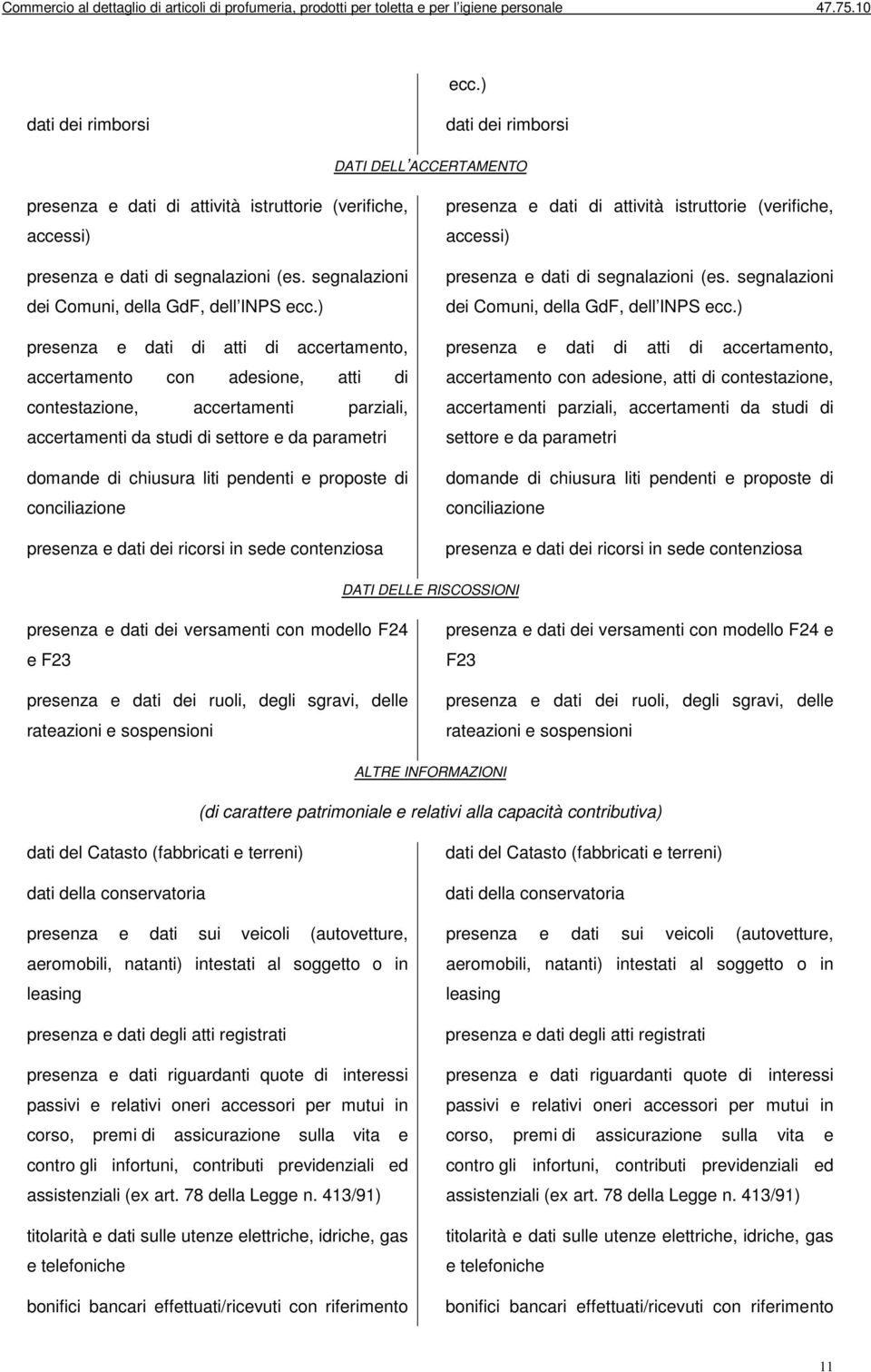 ) presenza e dati di atti di accertamento, accertamento con adesione, atti di contestazione, accertamenti parziali, accertamenti da studi di settore e da parametri domande di chiusura liti pendenti e