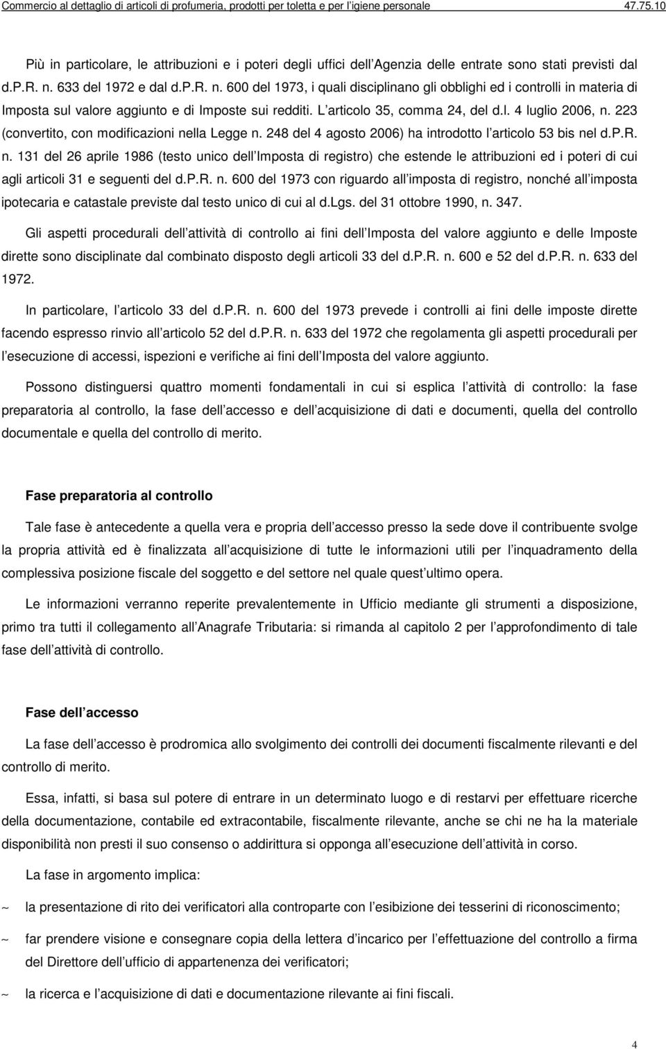 223 (convertito, con modificazioni nella Legge n. 248 del 4 agosto 2006) ha introdotto l articolo 53 bis nel d.p.r. n. 131 del 26 aprile 1986 (testo unico dell Imposta di registro) che estende le attribuzioni ed i poteri di cui agli articoli 31 e seguenti del d.