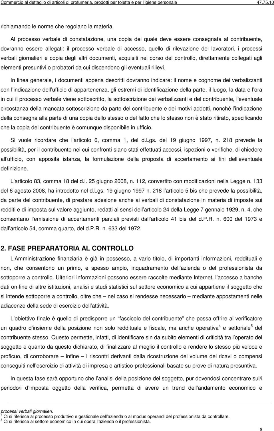 processi verbali giornalieri e copia degli altri documenti, acquisiti nel corso del controllo, direttamente collegati agli elementi presuntivi o probatori da cui discendono gli eventuali rilievi.