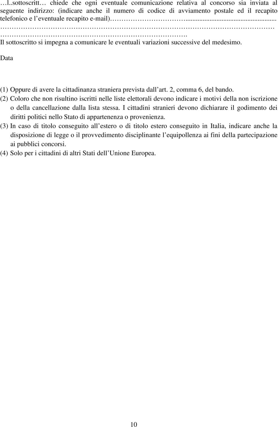 2, comma 6, del bando. (2) Coloro che non risultino iscritti nelle liste elettorali devono indicare i motivi della non iscrizione o della cancellazione dalla lista stessa.