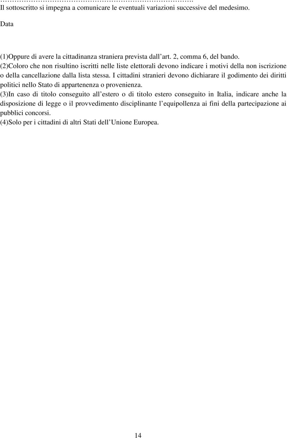 I cittadini stranieri devono dichiarare il godimento dei diritti politici nello Stato di appartenenza o provenienza.