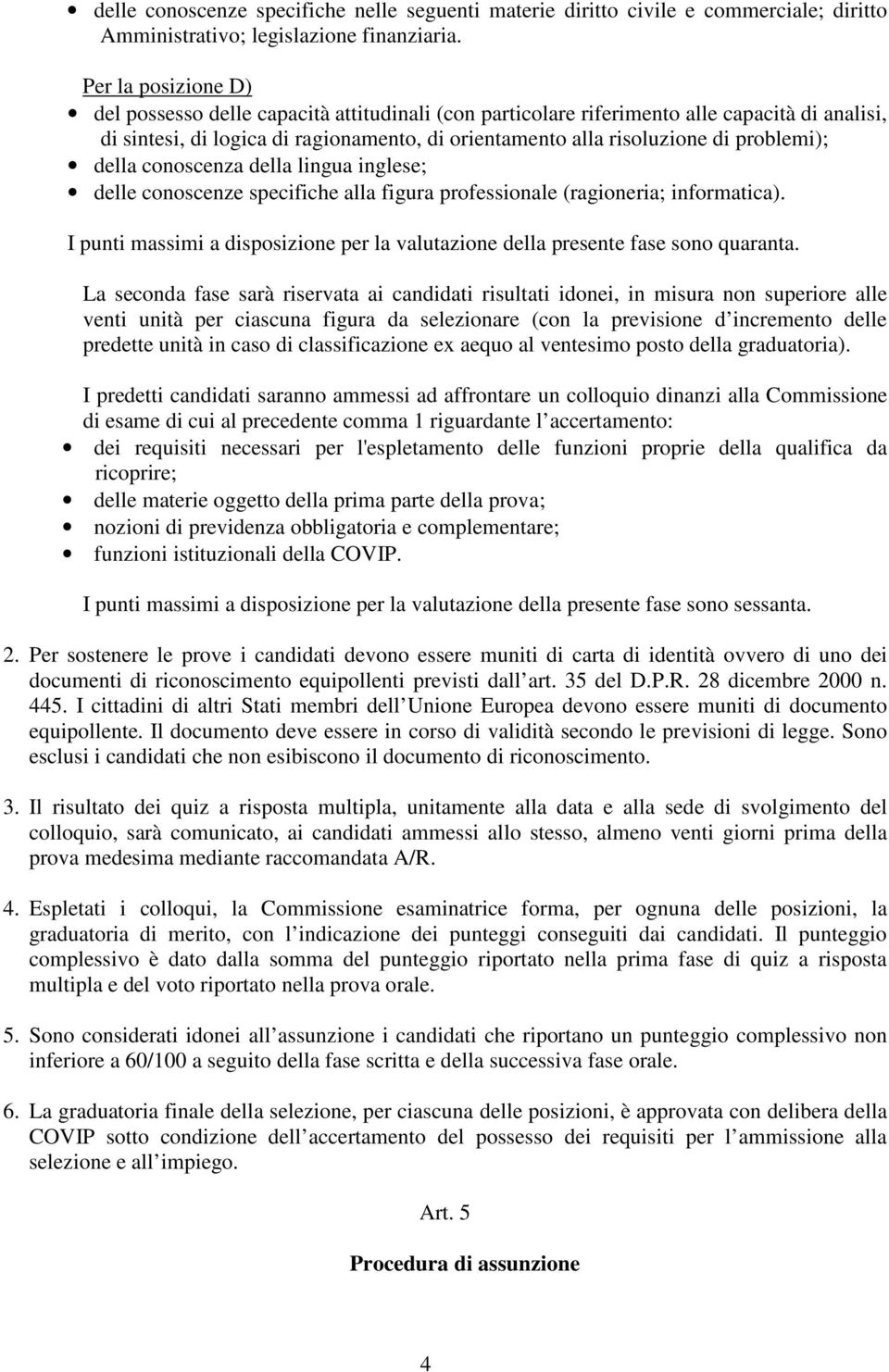 problemi); della conoscenza della lingua inglese; delle conoscenze specifiche alla figura professionale (ragioneria; informatica).