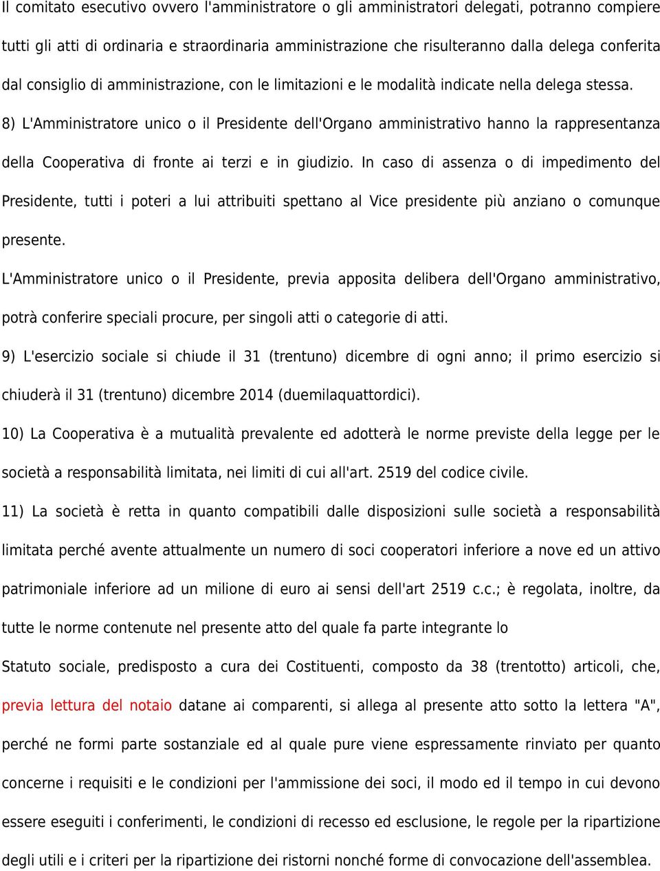 8) L'Amministratore unico o il Presidente dell'organo amministrativo hanno la rappresentanza della Cooperativa di fronte ai terzi e in giudizio.