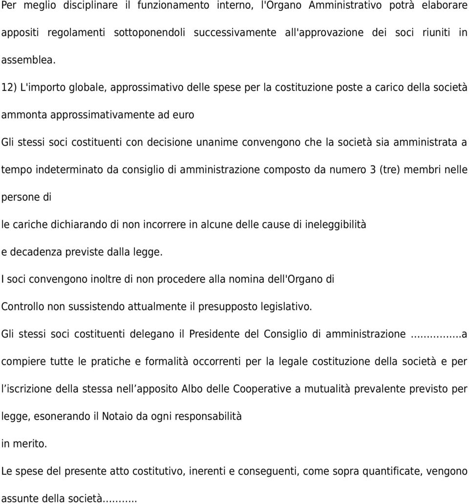 la società sia amministrata a tempo indeterminato da consiglio di amministrazione composto da numero 3 (tre) membri nelle persone di le cariche dichiarando di non incorrere in alcune delle cause di