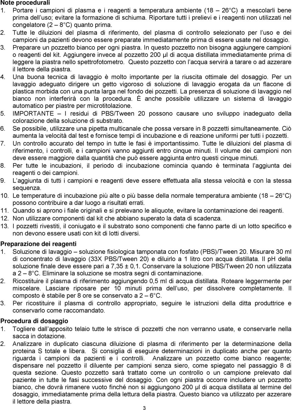 Tutte le diluizioni del plasma di riferimento, del plasma di controllo selezionato per l uso e dei campioni da pazienti devono essere preparate immediatamente prima di essere usate nel dosaggio. 3.