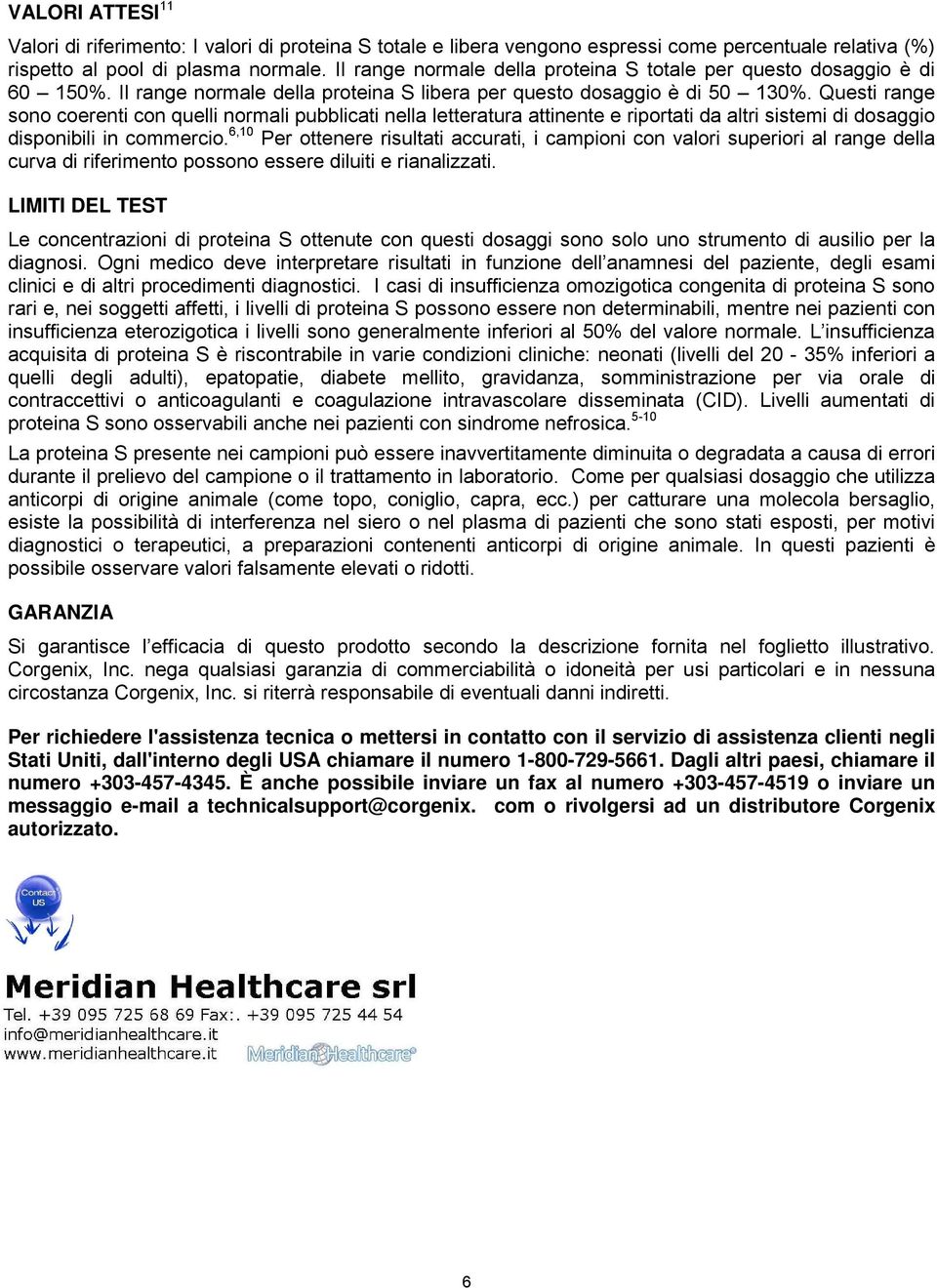 Questi range sono coerenti con quelli normali pubblicati nella letteratura attinente e riportati da altri sistemi di dosaggio disponibili in commercio.