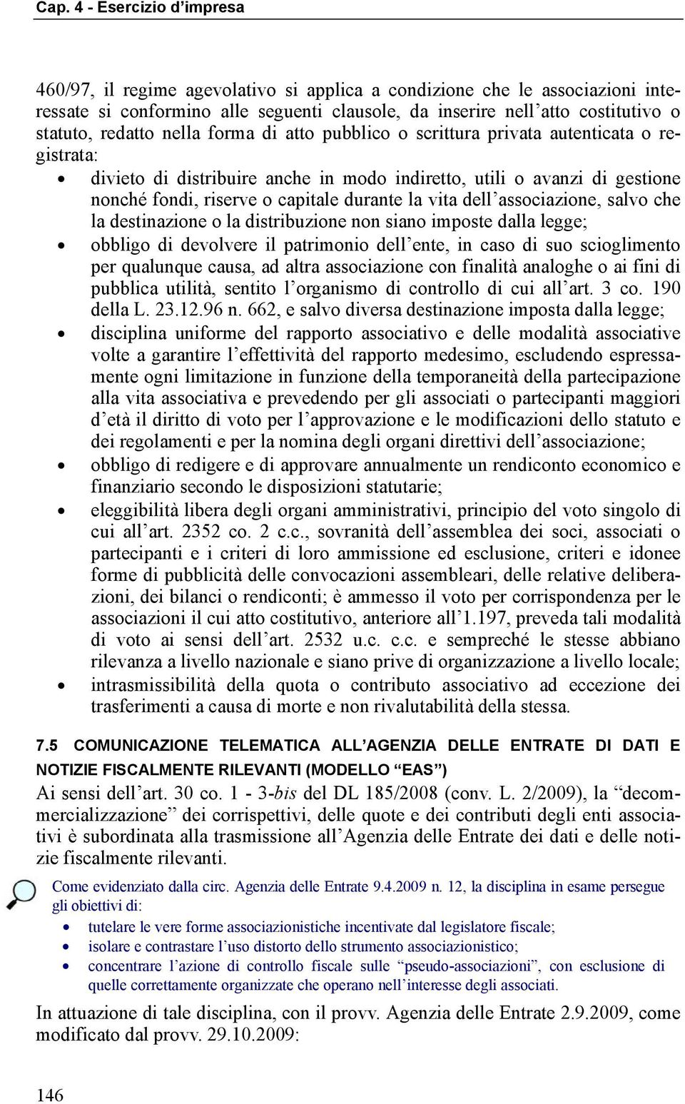 salvo che la destinazione o la distribuzione non siano imposte dalla legge; obbligo di devolvere il patrimonio dell ente, in caso di suo scioglimento per qualunque causa, ad altra associazione con