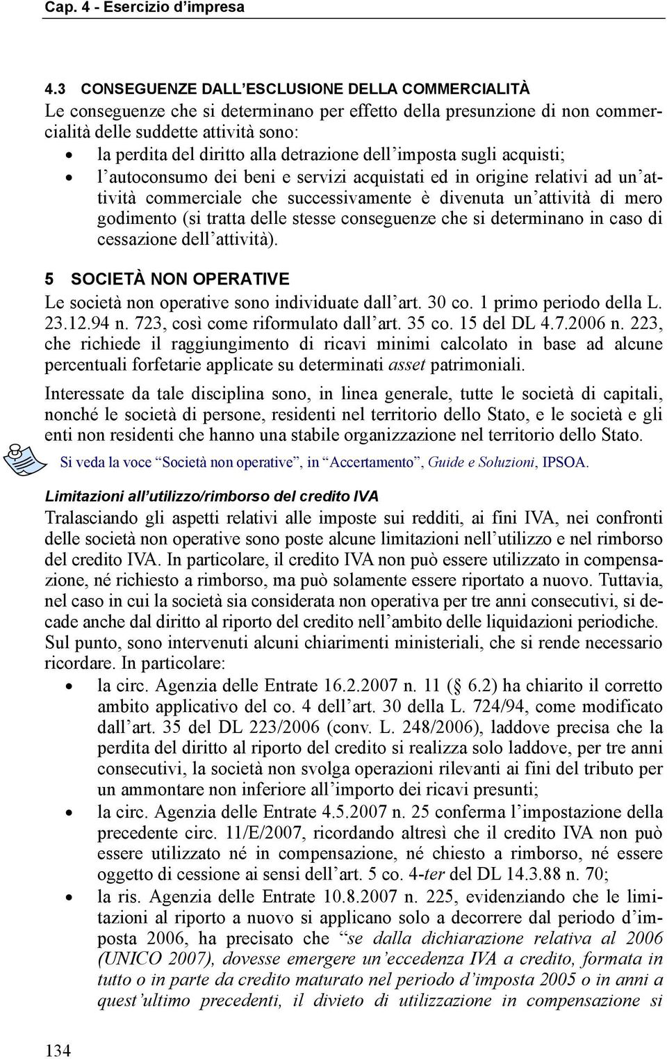 tratta delle stesse conseguenze che si determinano in caso di cessazione dell attività). 5 SOCIETÀ NON OPERATIVE Le società non operative sono individuate dall art. 30 co. 1 primo periodo della L. 23.