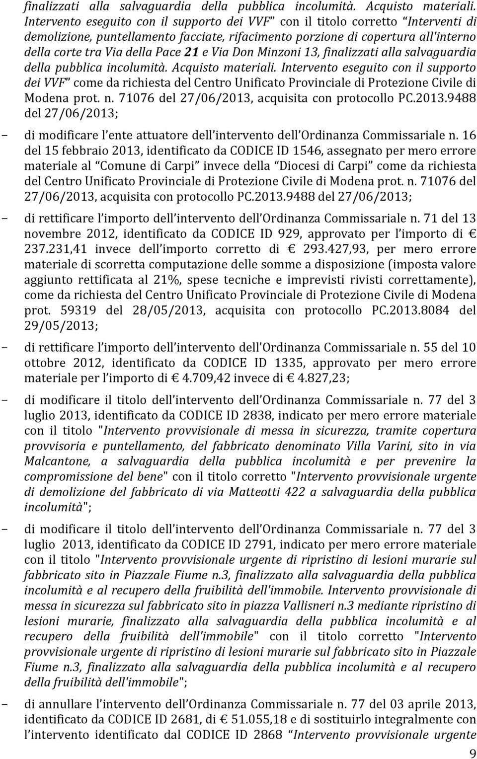 Via Don Minzoni 13,  Intervento eseguito con il supporto dei VVF come da richiesta del Centro Unificato Provinciale di Protezione Civile di Modena prot. n.