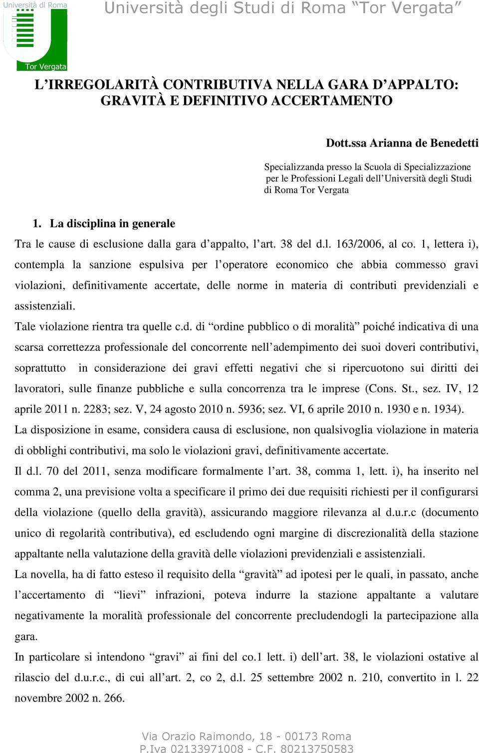 La disciplina in generale Tra le cause di esclusione dalla gara d appalto, l art. 38 del d.l. 163/2006, al co.