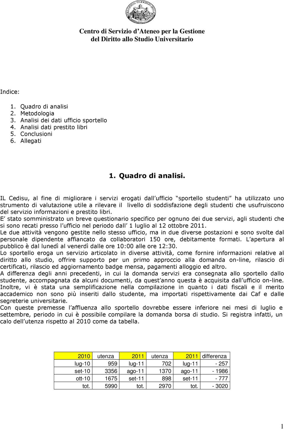 IL Cedisu, al fine di migliorare i servizi erogati dall ufficio sportello studenti ha utilizzato uno strumento di valutazione utile a rilevare il livello di soddisfazione degli studenti che