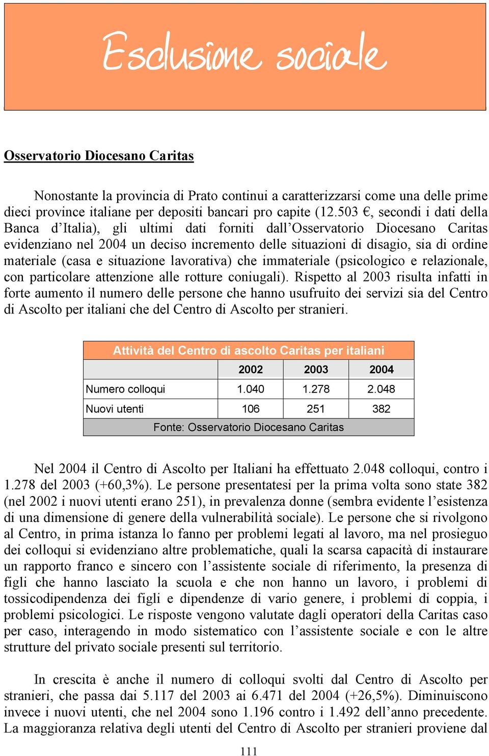 e situazione lavorativa) che immateriale (psicologico e relazionale, con particolare attenzione alle rotture coniugali).