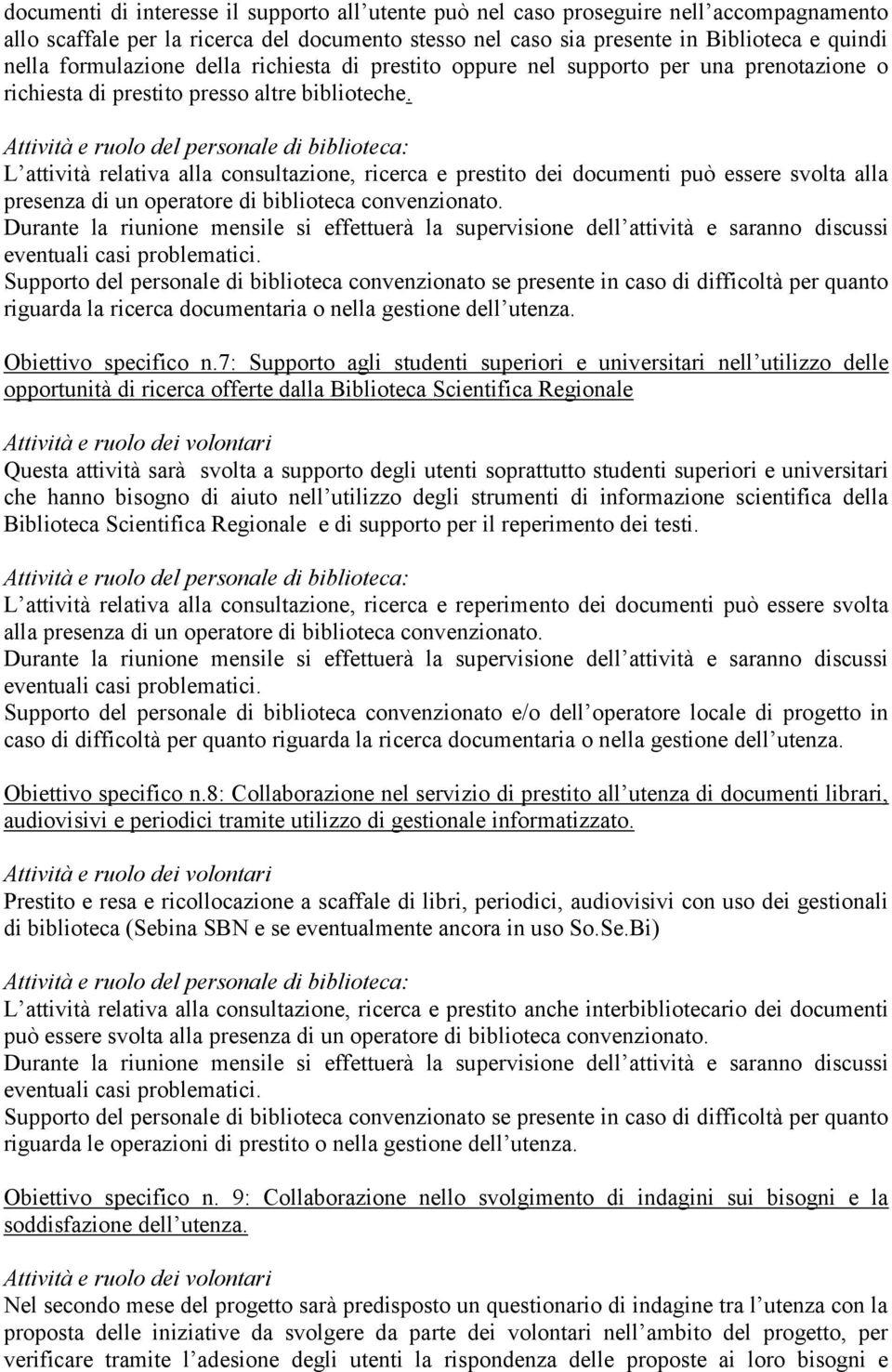 L attività relativa alla consultazione, ricerca e prestito dei documenti può essere svolta alla presenza di un operatore di biblioteca convenzionato.