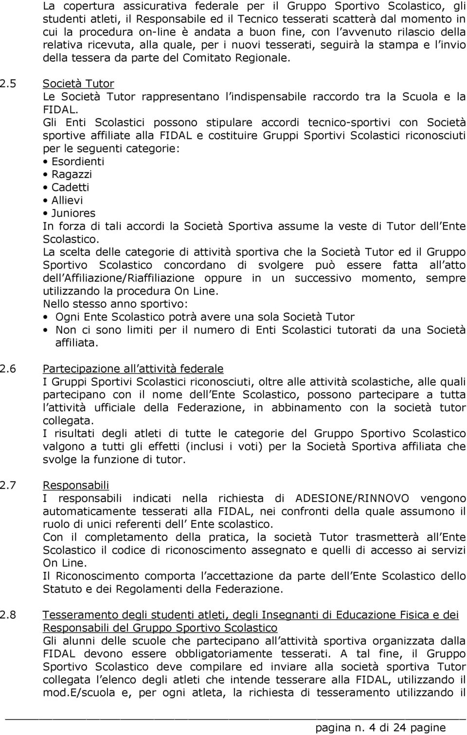 5 Società Tutor Le Società Tutor rappresentano l indispensabile raccordo tra la Scuola e la FIDAL.