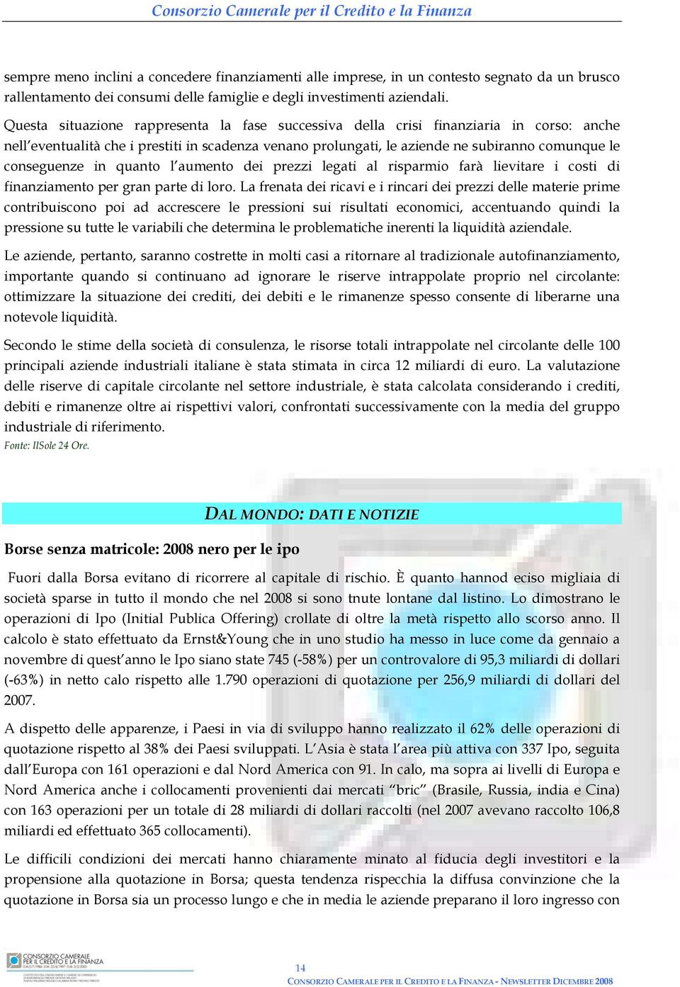 in quanto l aumento dei prezzi legati al risparmio farà lievitare i costi di finanziamento per gran parte di loro.