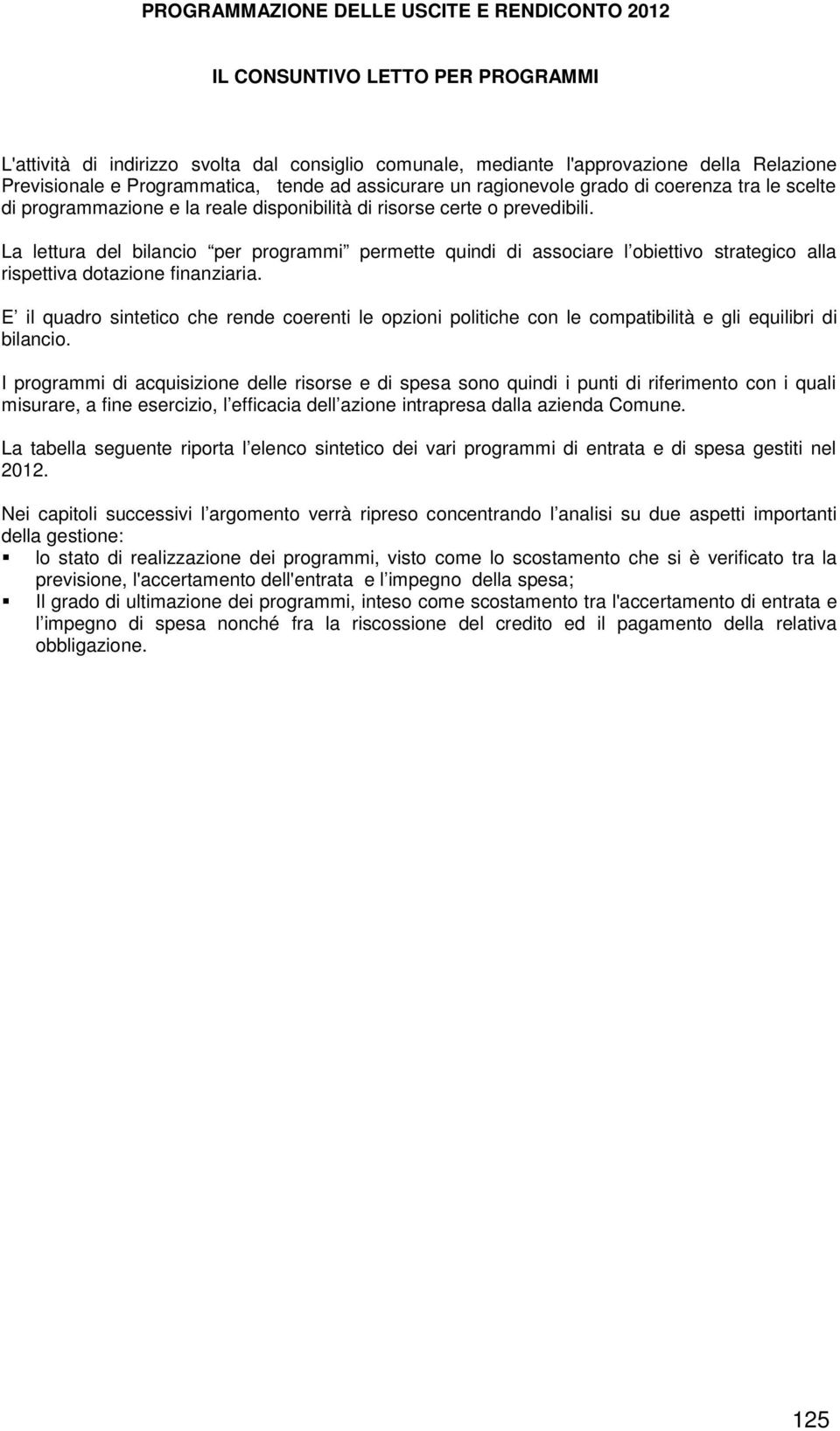 La lettura del bilancio per programmi permette quindi di associare l obiettivo strategico alla rispettiva dotazione finanziaria.