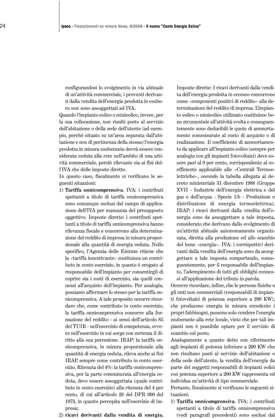 Quando l impianto eolico o minieolico, invece, per la sua collocazione, non risulti posto al servizio dell abitazione o della sede dell utente (ad esempio, perché situato su un area separata dall