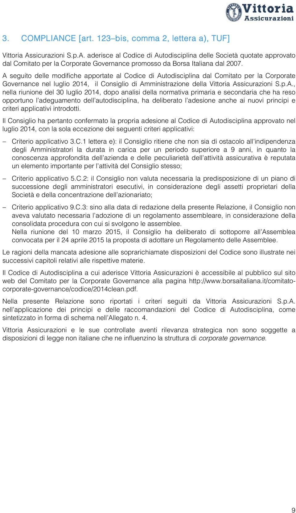 riunione del 30 luglio 2014, dopo analisi della normativa primaria e secondaria che ha reso opportuno l adeguamento dell autodisciplina, ha deliberato l adesione anche ai nuovi principi e criteri