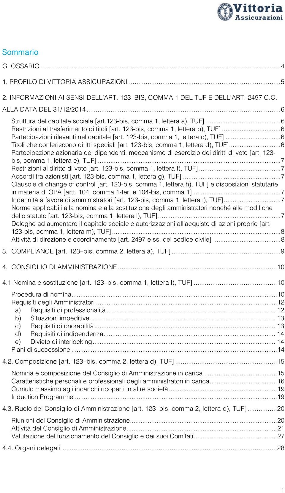 .. 6 Partecipazioni rilevanti nel capitale [art. 123-bis, comma 1, lettera c), TUF]... 6 Titoli che conferiscono diritti speciali [art. 123-bis, comma 1, lettera d), TUF].