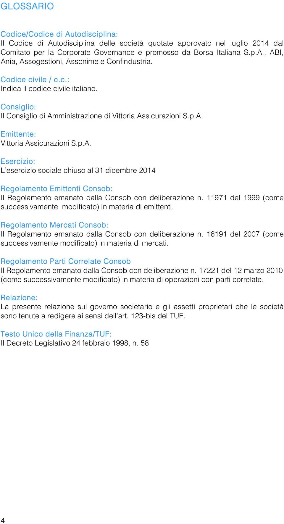 ministrazione di Vittoria Assicurazioni S.p.A. Emittente: Vittoria Assicurazioni S.p.A. Esercizio: L esercizio sociale chiuso al 31 dicembre 2014 Regolamento Emittenti Consob: Il Regolamento emanato dalla Consob con deliberazione n.