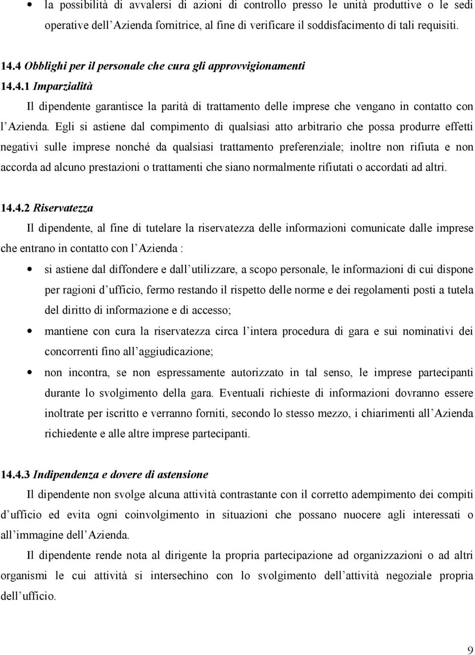 Egli si astiene dal compimento di qualsiasi atto arbitrario che possa produrre effetti negativi sulle imprese nonché da qualsiasi trattamento preferenziale; inoltre non rifiuta e non accorda ad