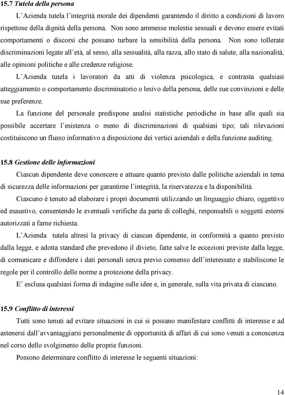 Non sono tollerate discriminazioni legate all età, al sesso, alla sessualità, alla razza, allo stato di salute, alla nazionalità, alle opinioni politiche e alle credenze religiose.