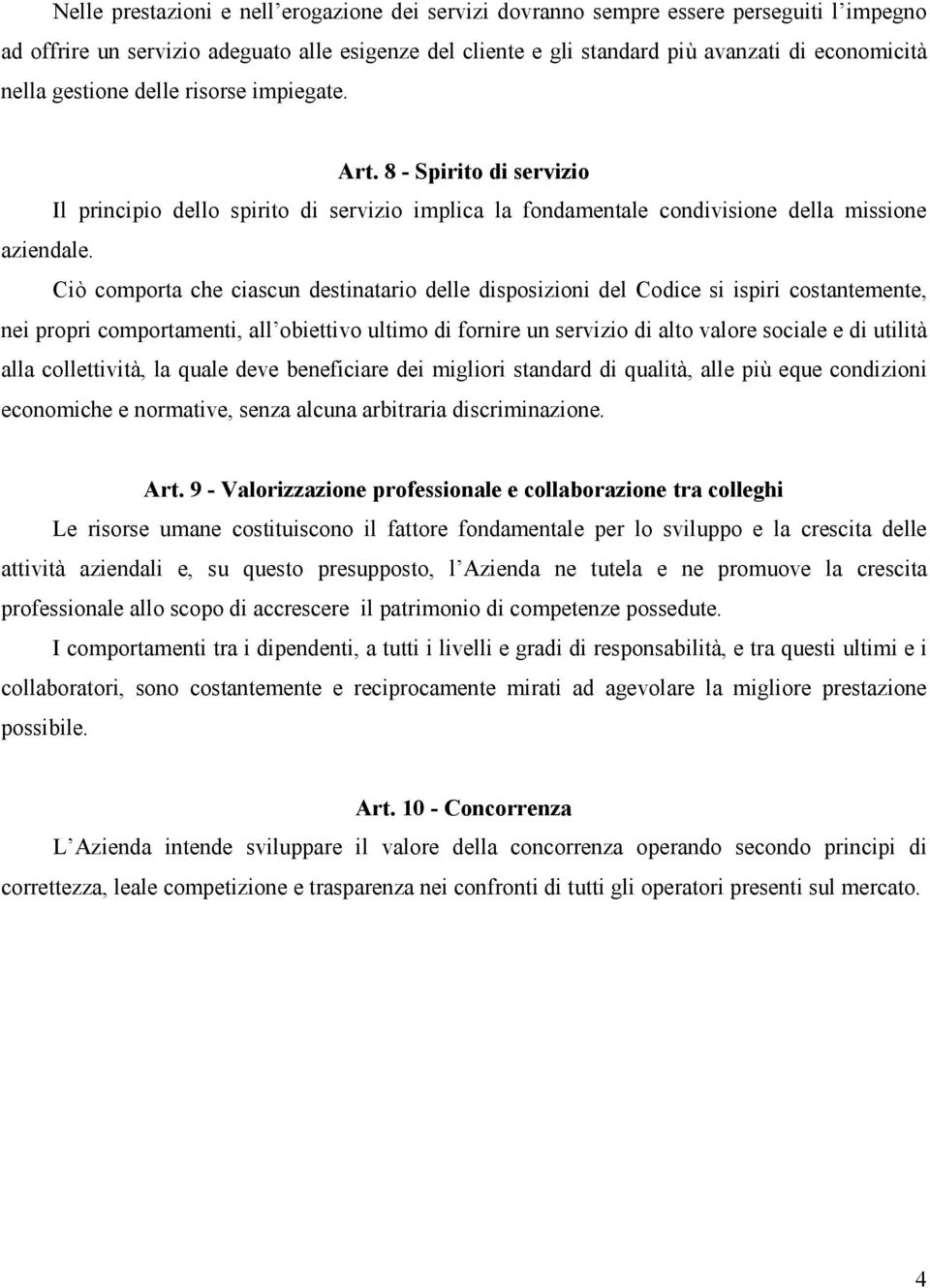 Ciò comporta che ciascun destinatario delle disposizioni del Codice si ispiri costantemente, nei propri comportamenti, all obiettivo ultimo di fornire un servizio di alto valore sociale e di utilità