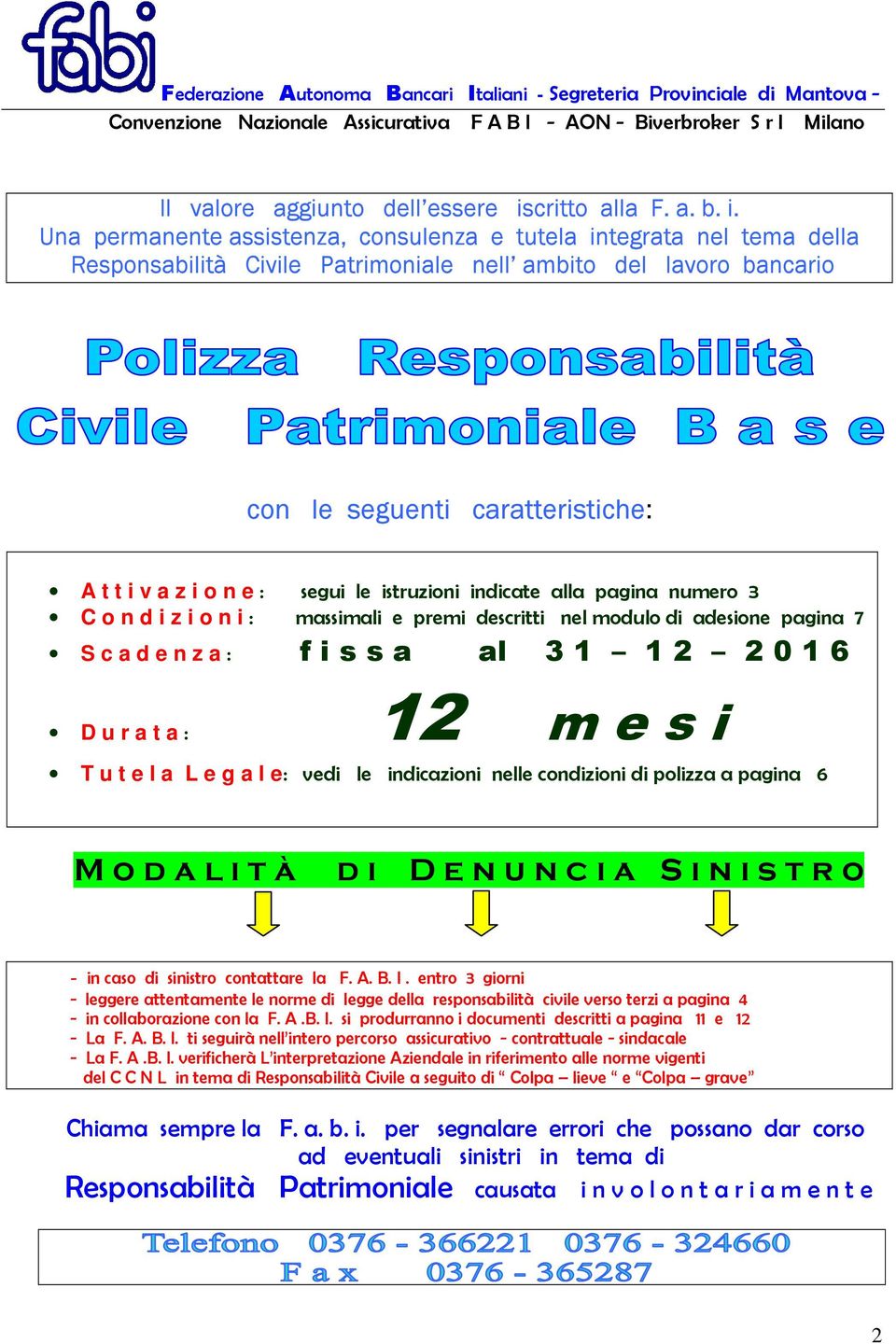 Una permanente assistenza, consulenza e tutela integrata nel tema della Responsabilità Civile Patrimoniale nell ambito del lavoro bancario con le seguenti caratteristiche: A t t i v a z i o n e :