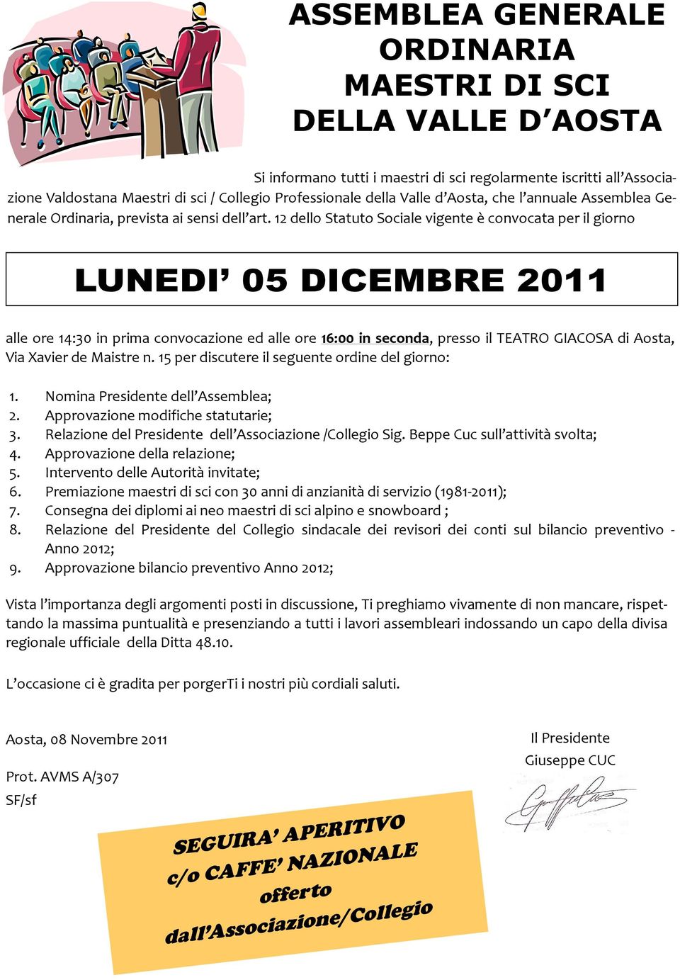 12 dello Statuto Sociale vigente è convocata per il giorno LUNEDI 05 DICEMBRE 2011 alle ore 14:30 in prima convocazione ed alle ore 16:00 in seconda, presso il TEATRO GIACOSA di Aosta, Via Xavier de