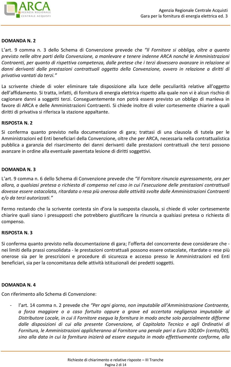 per quanto di rispettiva competenza, dalle pretese che i terzi dovessero avanzare in relazione ai danni derivanti dalle prestazioni contrattuali oggetto della Convenzione, ovvero in relazione a