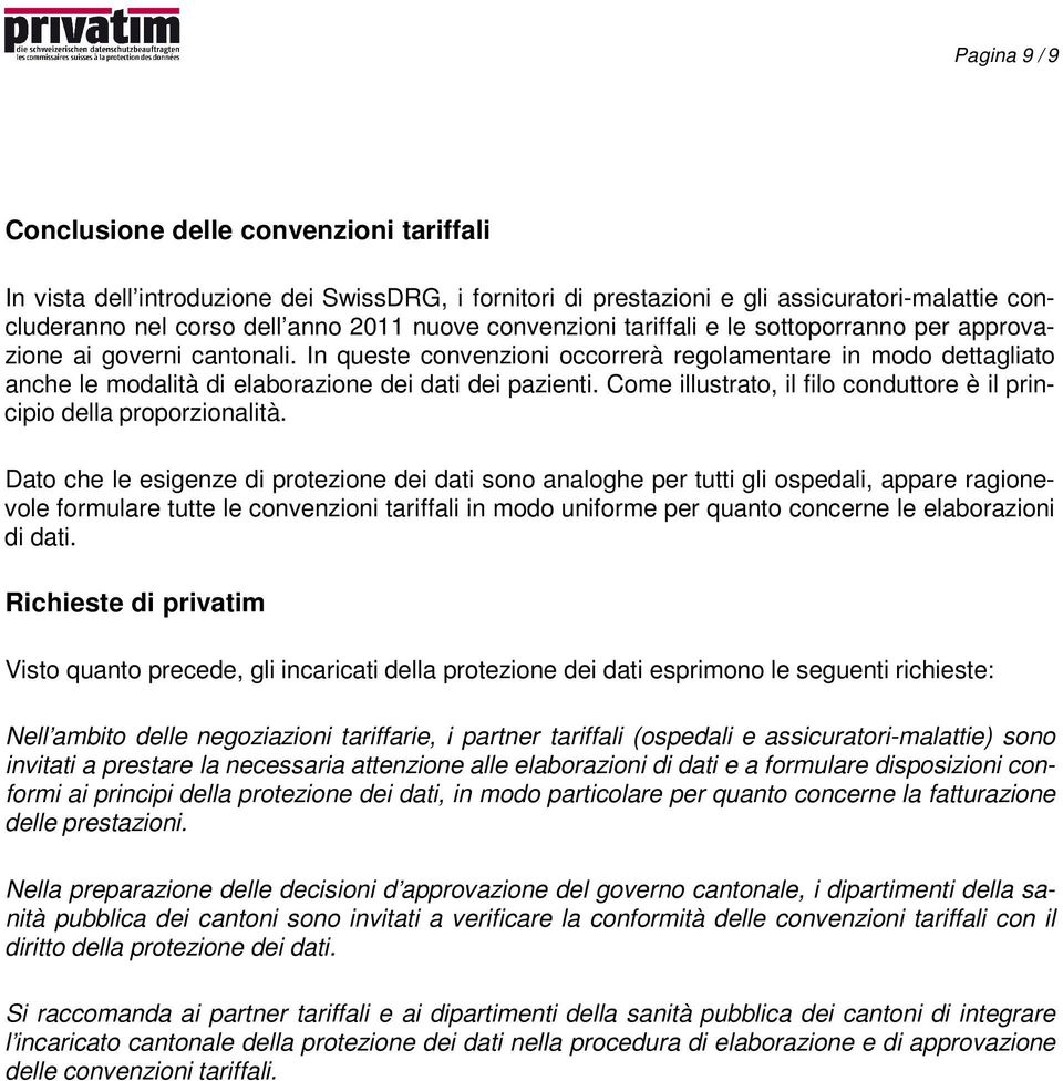 In queste convenzioni occorrerà regolamentare in modo dettagliato anche le modalità di elaborazione dei dati dei pazienti. Come illustrato, il filo conduttore è il principio della proporzionalità.