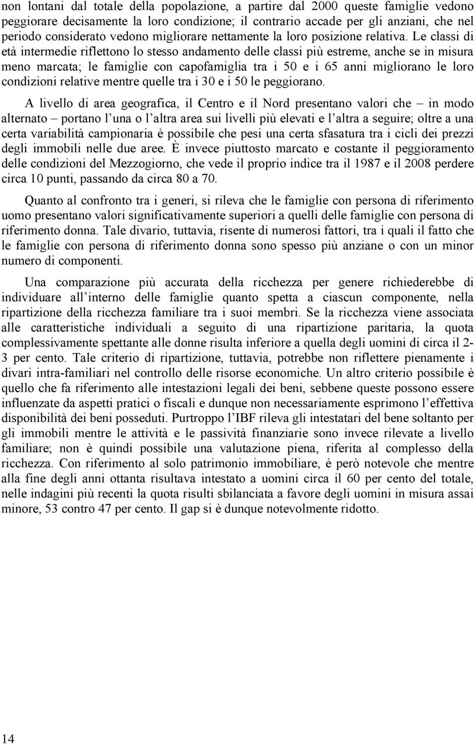 Le classi di età intermedie riflettono lo stesso andamento delle classi più estreme, anche se in misura meno marcata; le famiglie con capofamiglia tra i 50 e i 65 anni migliorano le loro condizioni