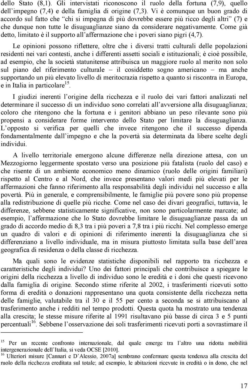 Come già detto, limitato è il supporto all affermazione che i poveri siano pigri (4,7).