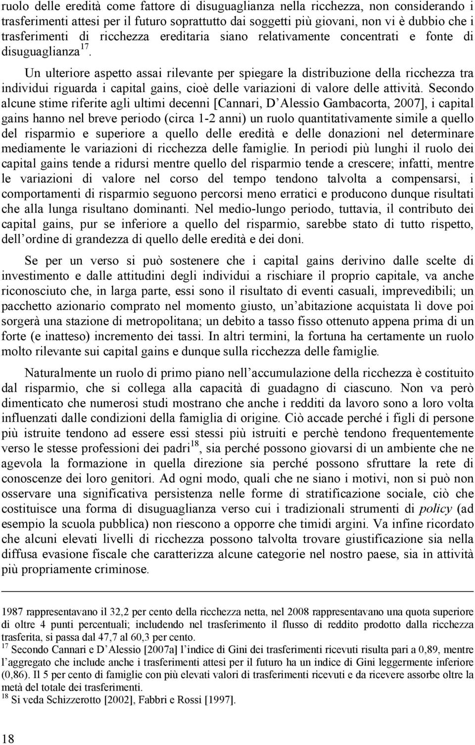 Un ulteriore aspetto assai rilevante per spiegare la distribuzione della ricchezza tra individui riguarda i capital gains, cioè delle variazioni di valore delle attività.