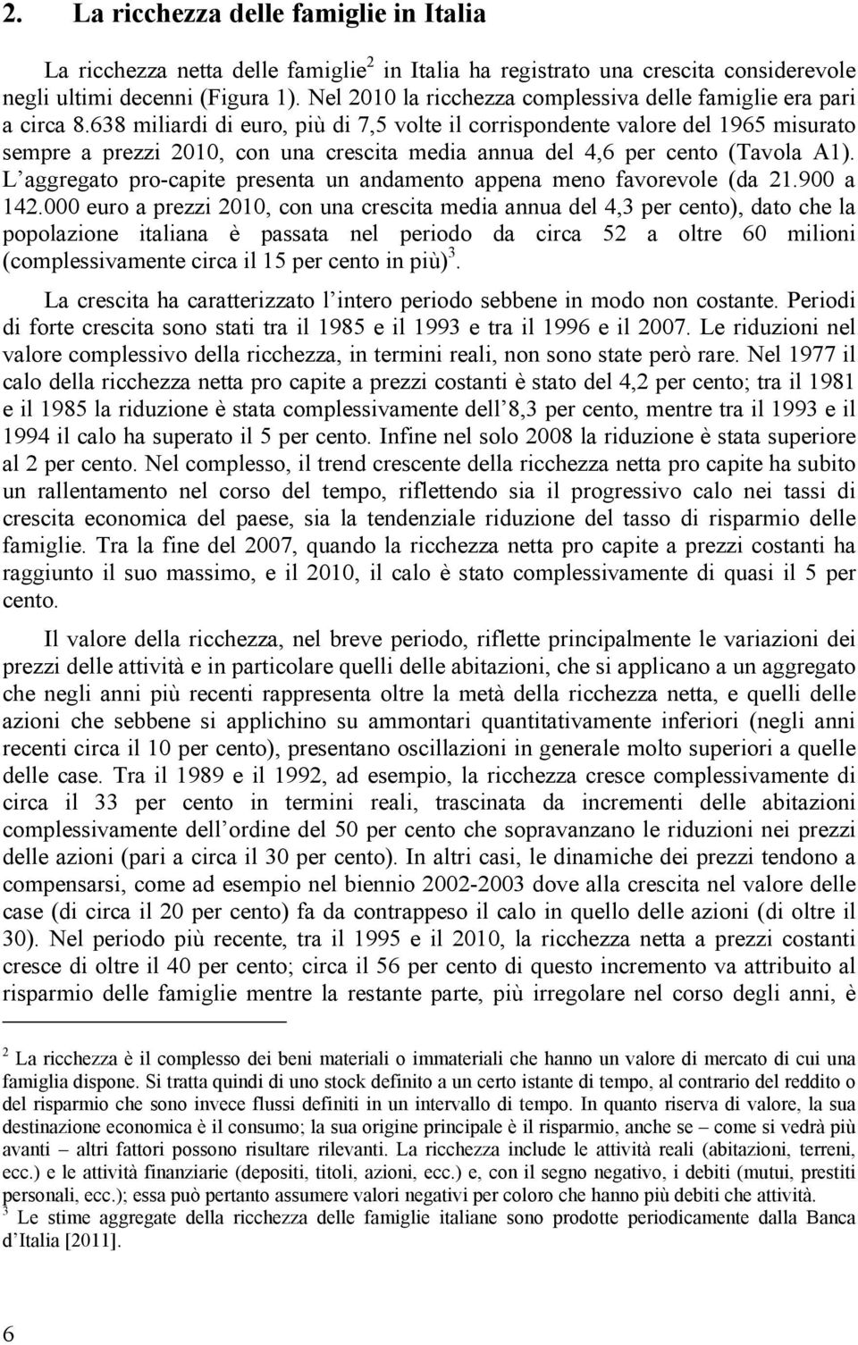 638 miliardi di euro, più di 7,5 volte il corrispondente valore del 1965 misurato sempre a prezzi 2010, con una crescita media annua del 4,6 per cento (Tavola A1).