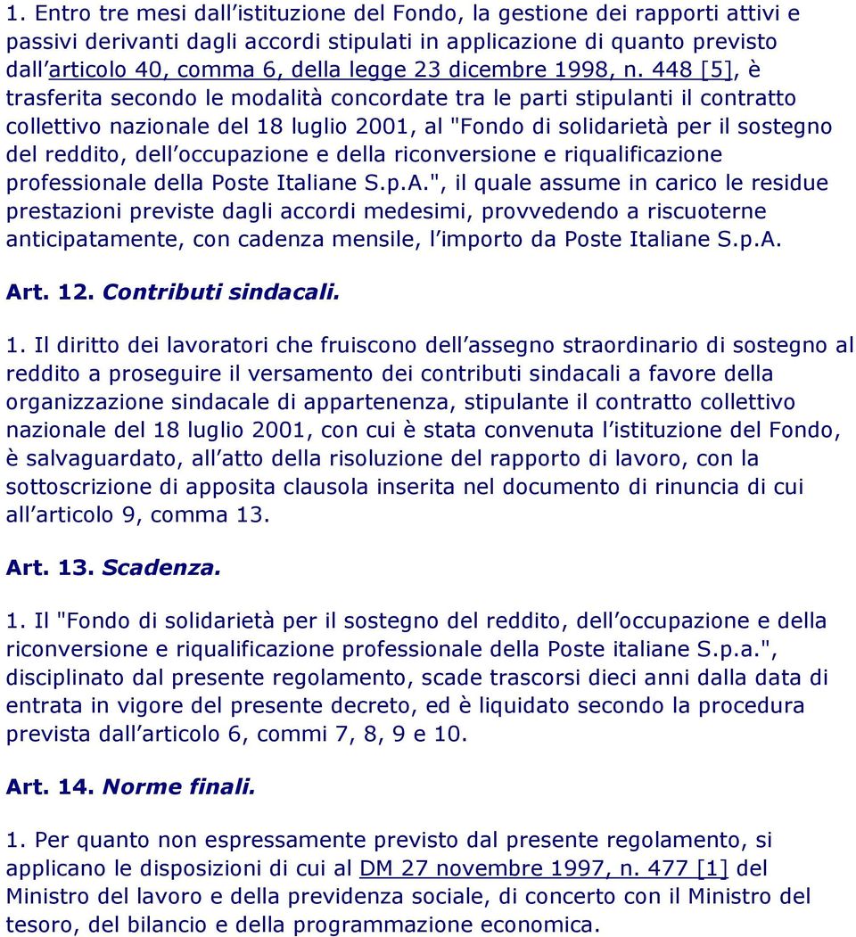 448 [5], è trasferita secondo le modalità concordate tra le parti stipulanti il contratto collettivo nazionale del 18 luglio 2001, al "Fondo di solidarietà per il sostegno del reddito, dell