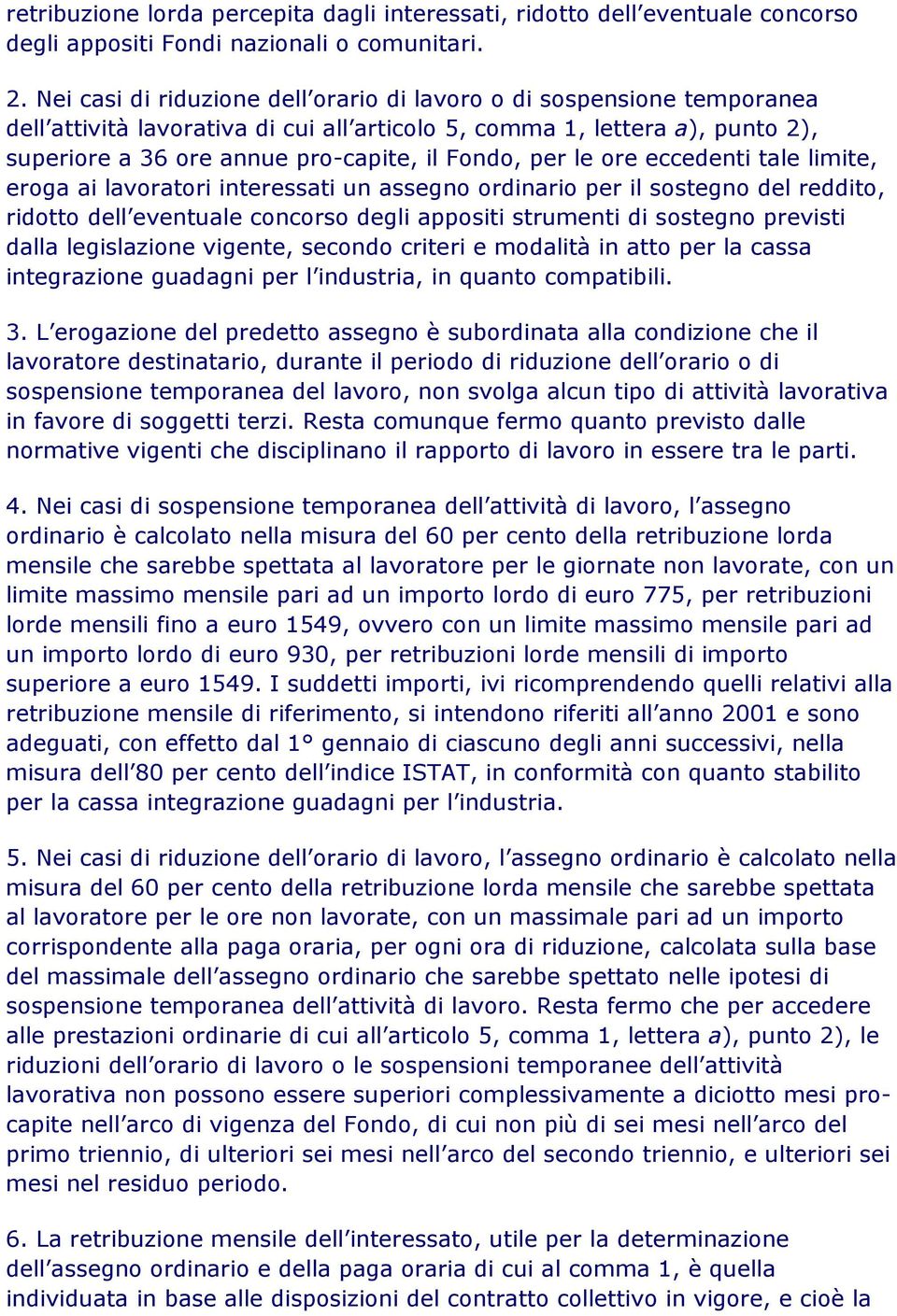 per le ore eccedenti tale limite, eroga ai lavoratori interessati un assegno ordinario per il sostegno del reddito, ridotto dell eventuale concorso degli appositi strumenti di sostegno previsti dalla