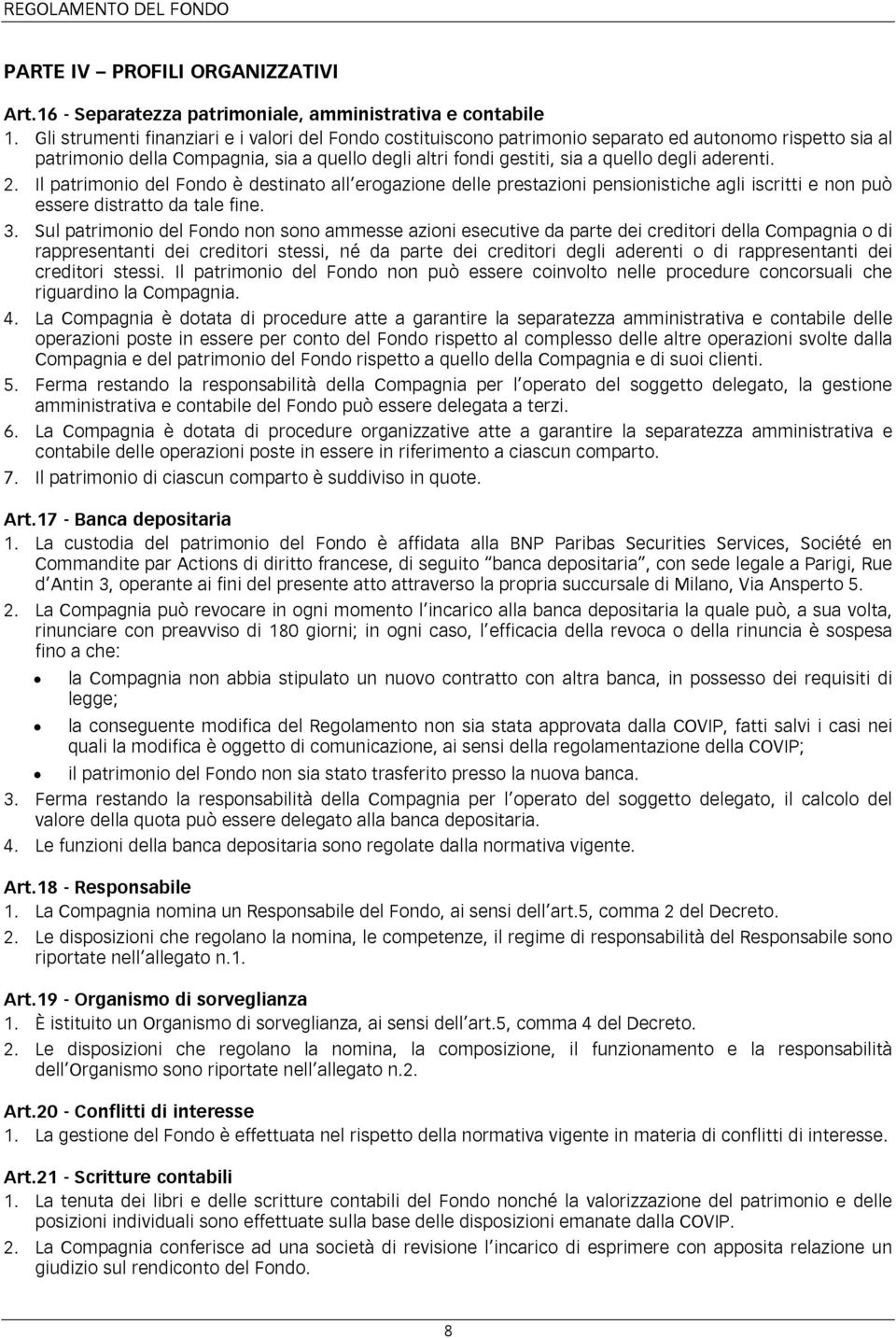 aderenti. 2. Il patrimonio del Fondo è destinato all erogazione delle prestazioni pensionistiche agli iscritti e non può essere distratto da tale fine. 3.