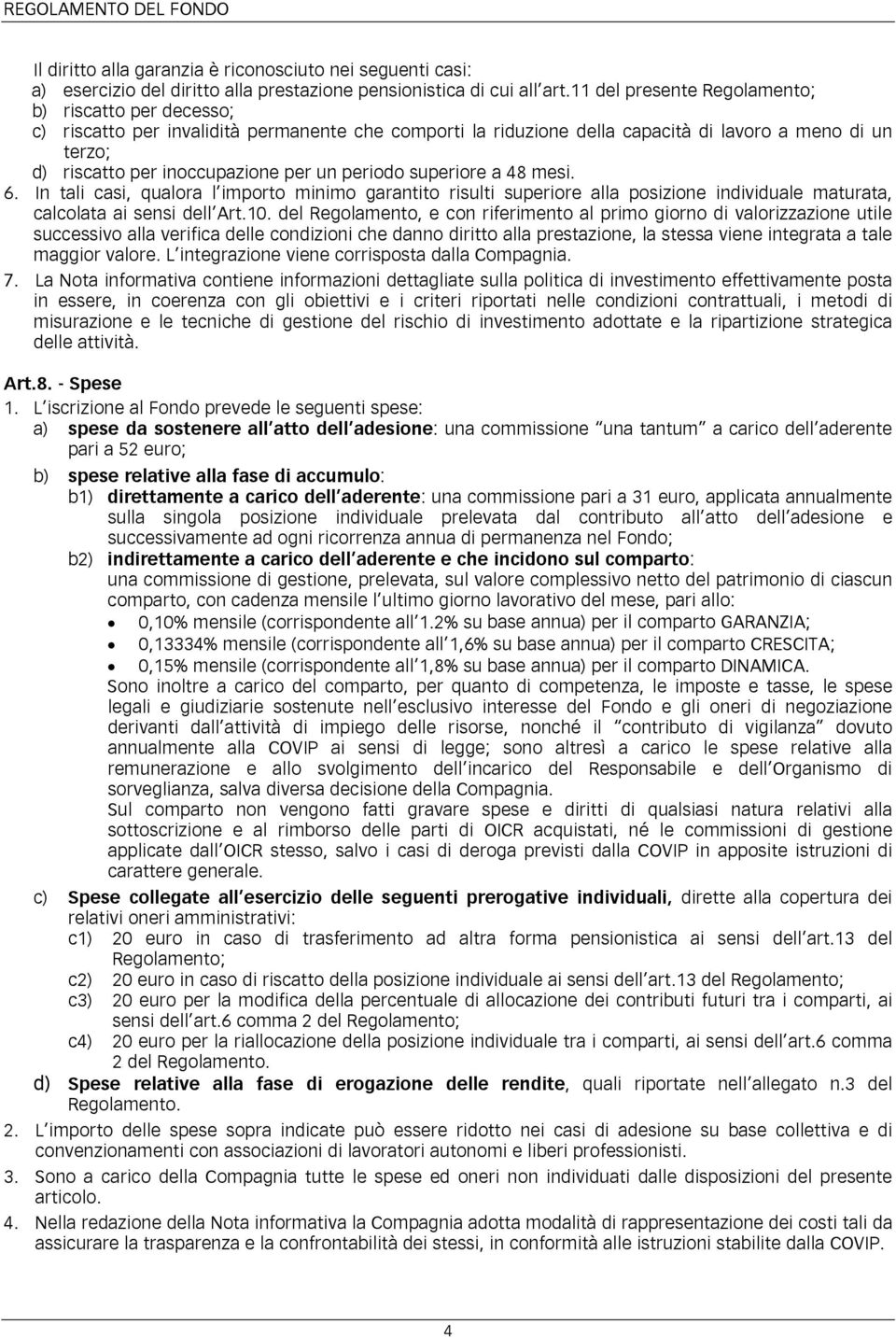 periodo superiore a 48 mesi. 6. In tali casi, qualora l importo minimo garantito risulti superiore alla posizione individuale maturata, calcolata ai sensi dell Art.10.