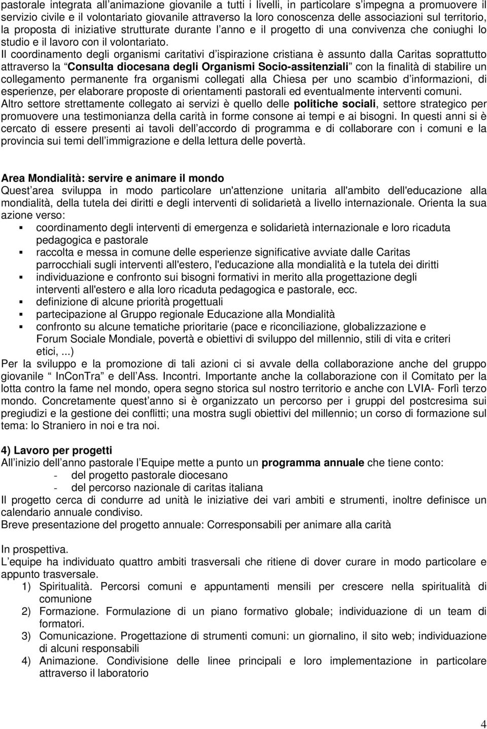 Il coordinamento degli organismi caritativi d ispirazione cristiana è assunto dalla Caritas soprattutto attraverso la Consulta diocesana degli Organismi Socio-assitenziali con la finalità di