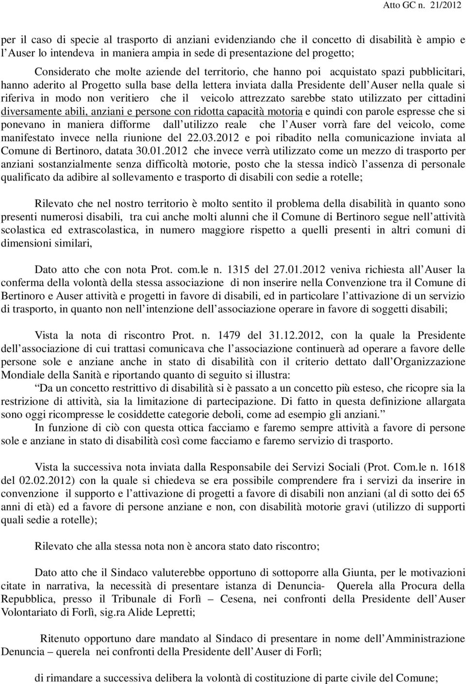 veritiero che il veicolo attrezzato sarebbe stato utilizzato per cittadini diversamente abili, anziani e persone con ridotta capacità motoria e quindi con parole espresse che si ponevano in maniera