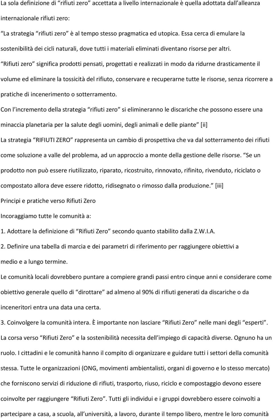 Rifiuti zero significa prodotti pensati, progettati e realizzati in modo da ridurne drasticamente il volume ed eliminare la tossicità del rifiuto, conservare e recuperarne tutte le risorse, senza