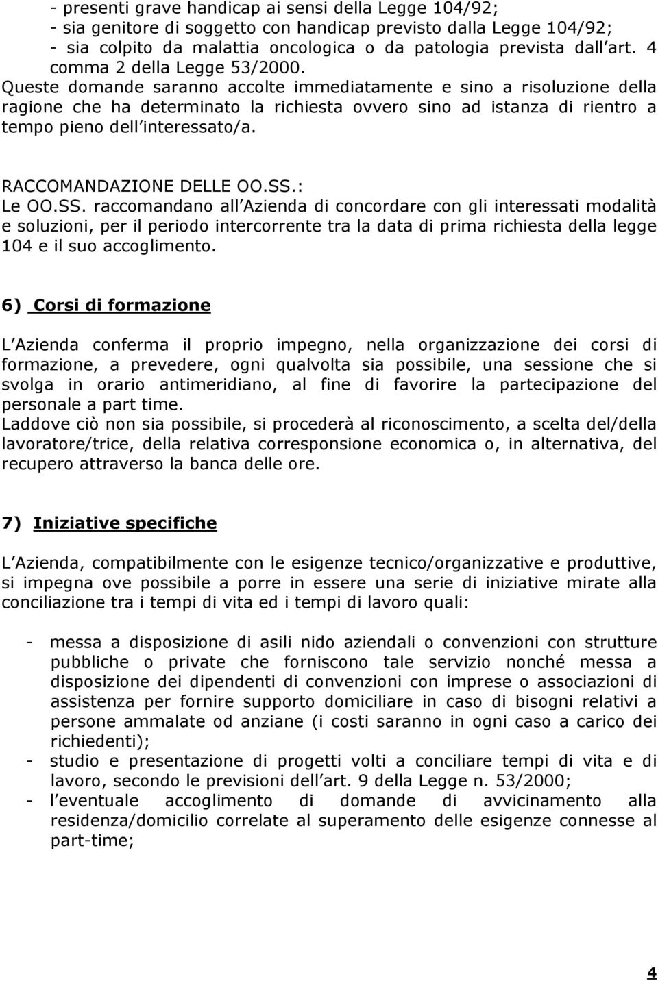 Queste domande saranno accolte immediatamente e sino a risoluzione della ragione che ha determinato la richiesta ovvero sino ad istanza di rientro a tempo pieno dell interessato/a.