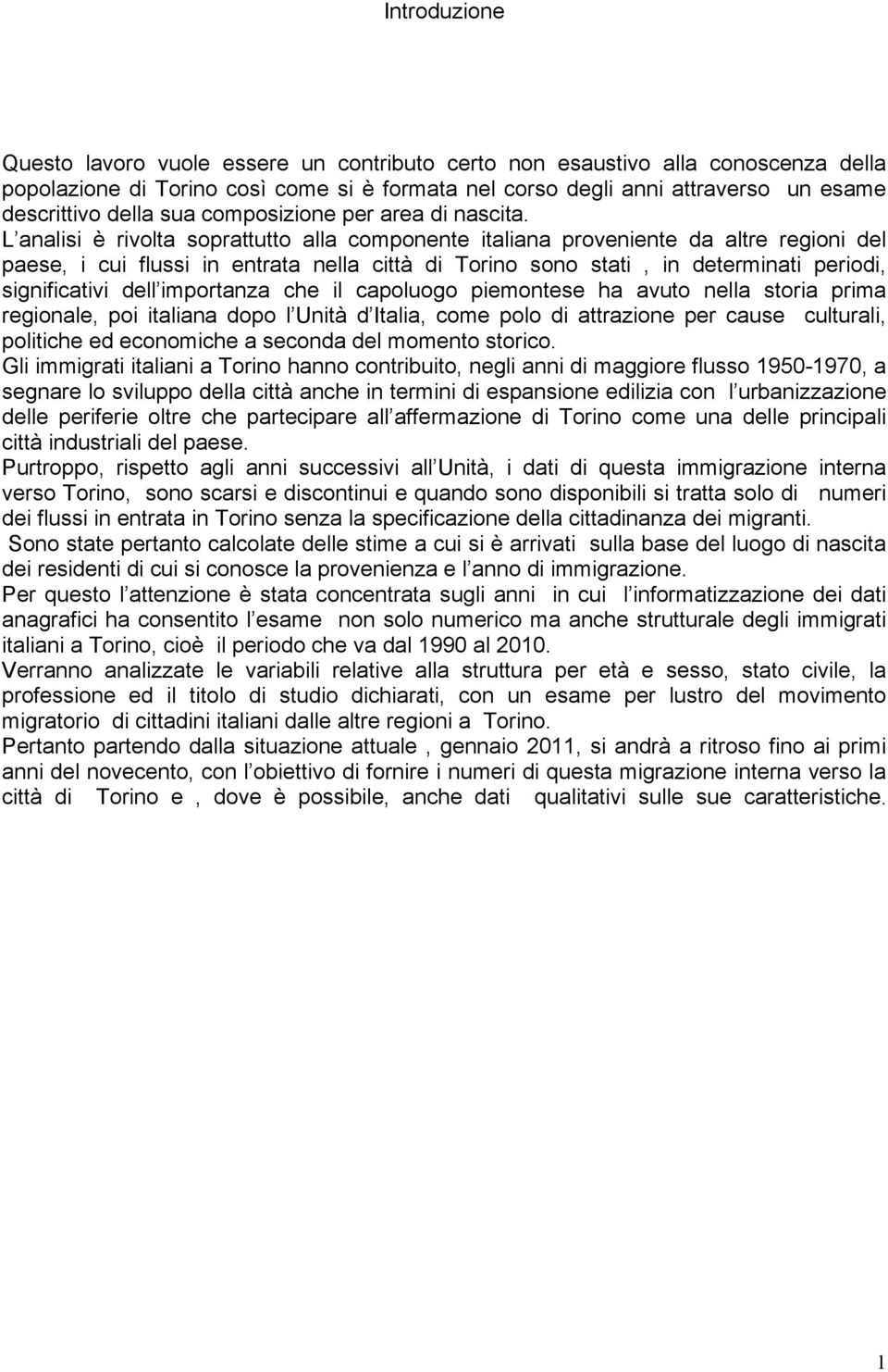 L analisi è rivolta soprattutto alla componente italiana proveniente da altre regioni del paese, i cui flussi in entrata nella città di Torino sono stati, in determinati periodi, significativi dell