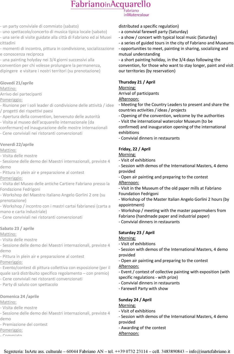 nostri territori (su prenotazione) Giovedí 21/aprile Arrivo dei partecipanti - Riunione per i soli leader di condivisione delle attività / idee / progetti dei rispettivi paesi - Apertura della