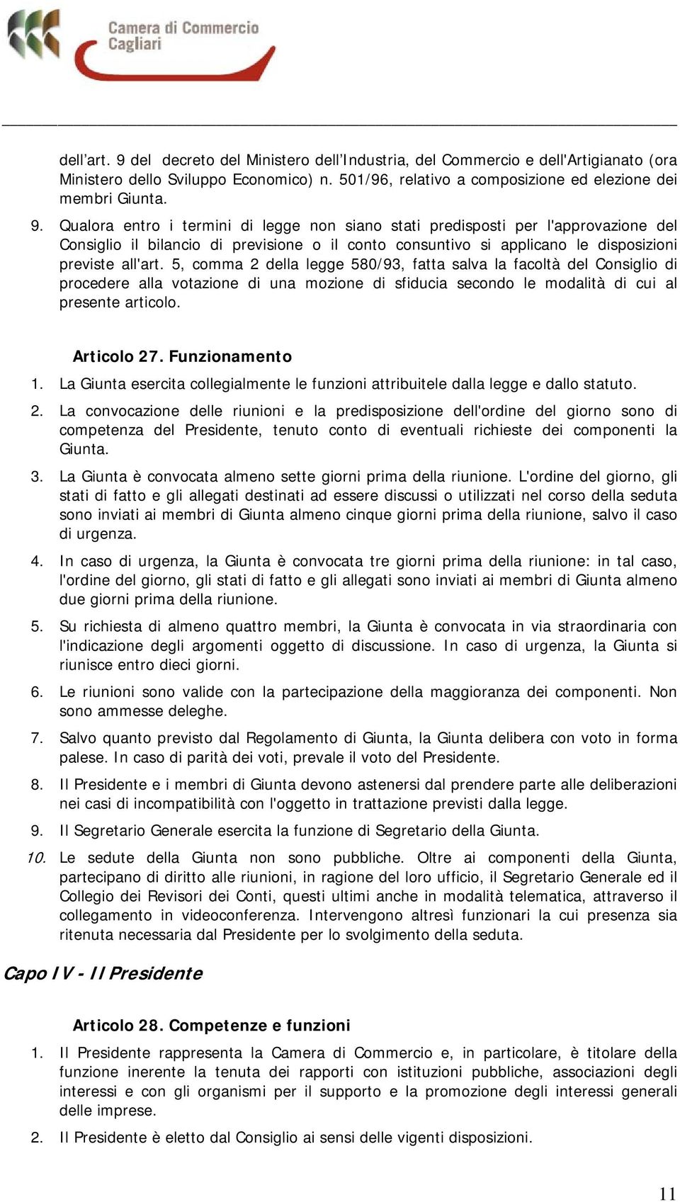 Qualora entro i termini di legge non siano stati predisposti per l'approvazione del Consiglio il bilancio di previsione o il conto consuntivo si applicano le disposizioni previste all'art.