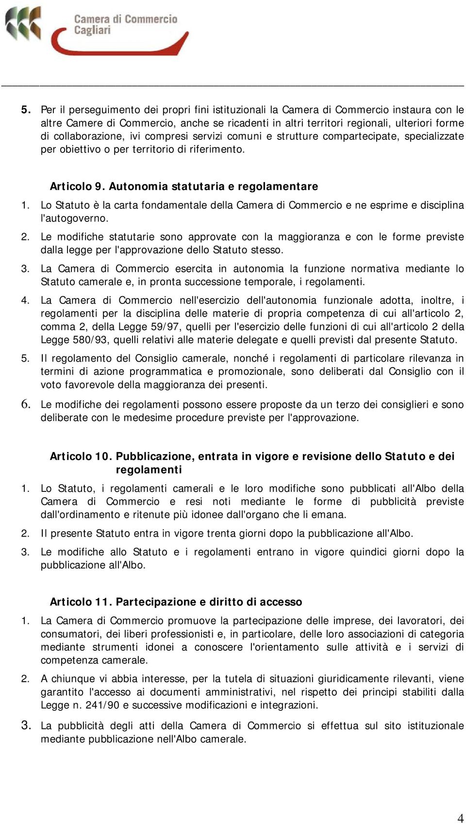 Lo Statuto è la carta fondamentale della Camera di Commercio e ne esprime e disciplina l'autogoverno. 2.